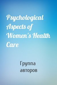 Psychological Aspects of Women's Health Care