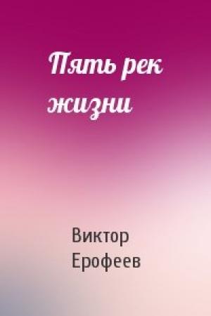 Обложка книги «Пять рек жизни» — Виктор Владимирович Ерофеев