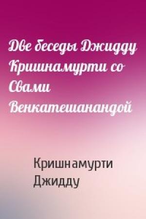 Обложка книги «Две беседы Джидду Кришнамурти со Свами Венкатешанандой» — Джидду Кришнамурти