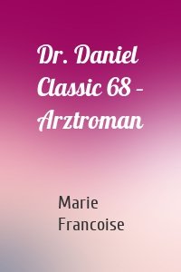 Dr. Daniel Classic 68 – Arztroman