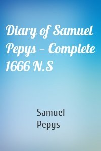 Diary of Samuel Pepys — Complete 1666 N.S