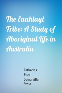 The Euahlayi Tribe: A Study of Aboriginal Life in Australia