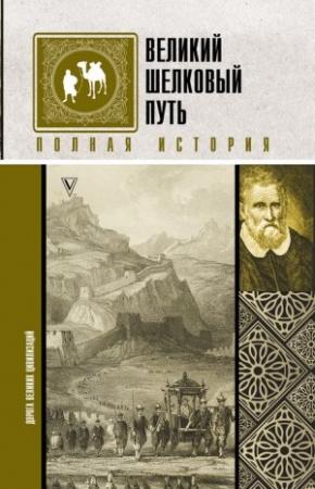 Обложка книги «Великий шелковый путь. Полная история» — Екатерина Докашева