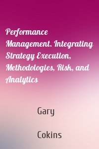 Performance Management. Integrating Strategy Execution, Methodologies, Risk, and Analytics