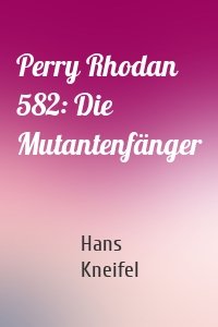 Perry Rhodan 582: Die Mutantenfänger