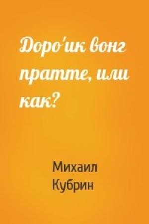 Обложка книги «Доро'ик вонг пратте, или как?» — Михаил Кубрин