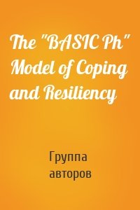 The "BASIC Ph" Model of Coping and Resiliency