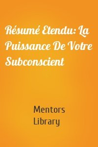 Résumé Etendu: La Puissance De Votre Subconscient