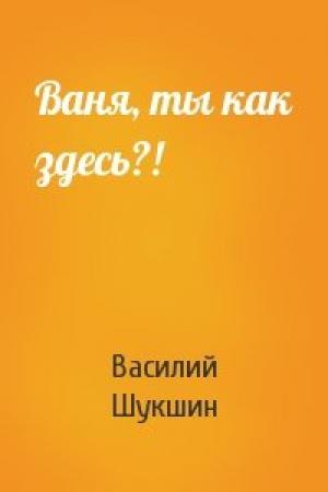 Обложка книги «Ваня, ты как здесь?!» — Василий Шукшин
