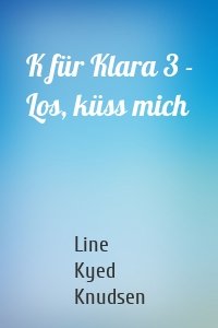 K für Klara 3 - Los, küss mich