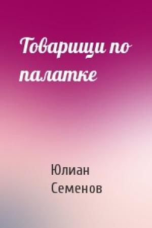 Обложка книги «Товарищи по палатке» — Юлиан Семенов