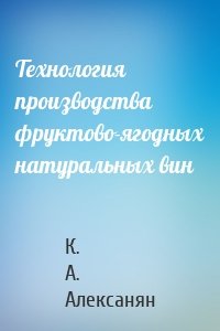 Технология производства фруктово-ягодных натуральных вин