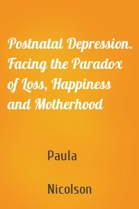Postnatal Depression. Facing the Paradox of Loss, Happiness and Motherhood