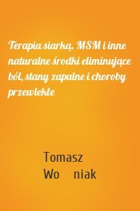 Terapia siarką. MSM i inne naturalne środki eliminujące ból, stany zapalne i choroby przewlekłe