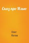 Олег Котов - Сказ про Илью