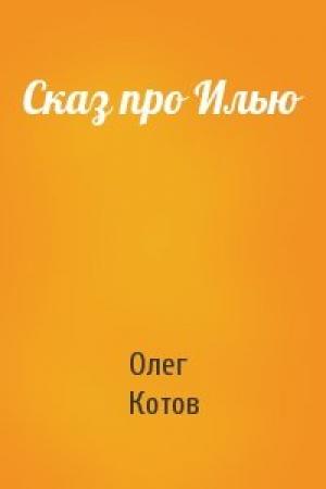 Обложка книги «Сказ про Илью» — Олег Котов