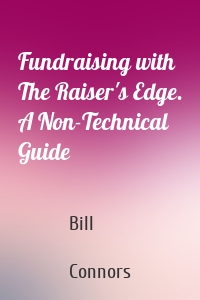 Fundraising with The Raiser's Edge. A Non-Technical Guide