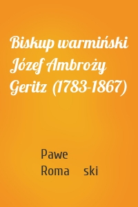 Biskup warmiński Józef Ambroży Geritz (1783-1867)