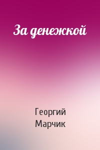 Георгий Марчик - За денежкой