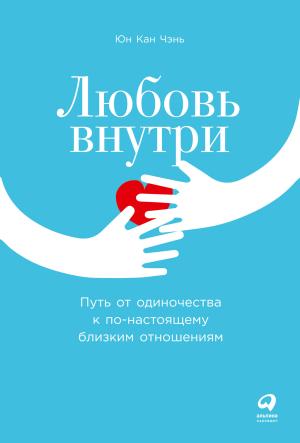 Обложка книги «Любовь внутри. Путь от одиночества к по-настоящему близким отношениям» — Юн Кан Чэнь