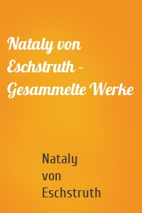 Nataly von Eschstruth – Gesammelte Werke