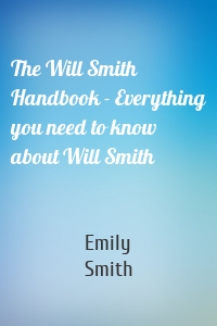 The Will Smith Handbook - Everything you need to know about Will Smith