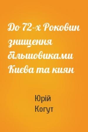 Обложка книги «До 72-х Роковин знищення більшовиками Києва та киян» — Юрій Когут
