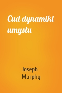 Joseph Murphy - Cud dynamiki umysłu