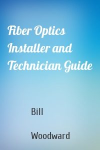 Fiber Optics Installer and Technician Guide
