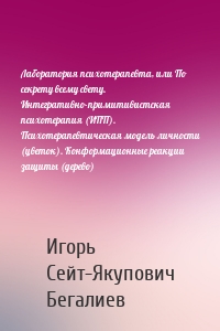 Лаборатория психотерапевта, или По секрету всему свету. Интегративно-примитивистская психотерапия (ИПП). Психотерапевтическая модель личности (цветок). Конформационные реакции защиты (дерево)