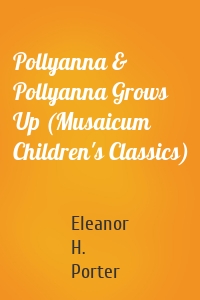 Pollyanna & Pollyanna Grows Up (Musaicum Children's Classics)
