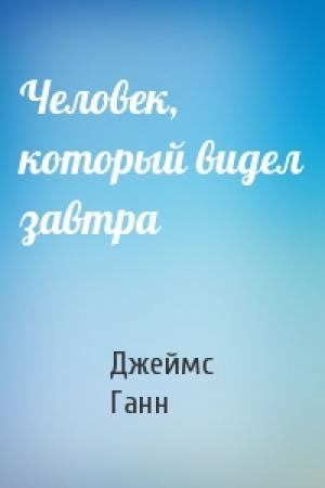Обложка книги «Человек, который видел завтра» — Джеймс Ганн