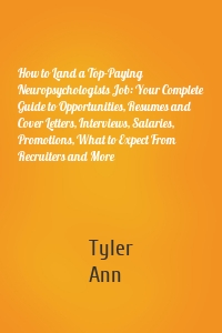 How to Land a Top-Paying Neuropsychologists Job: Your Complete Guide to Opportunities, Resumes and Cover Letters, Interviews, Salaries, Promotions, What to Expect From Recruiters and More