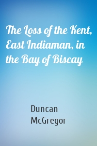 The Loss of the Kent, East Indiaman, in the Bay of Biscay