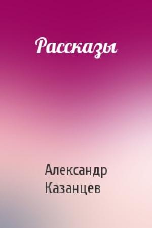 Обложка книги «Рассказы» — Александр Казанцев