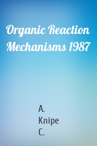 Organic Reaction Mechanisms 1987