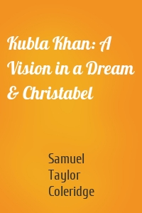 Kubla Khan: A Vision in a Dream & Christabel