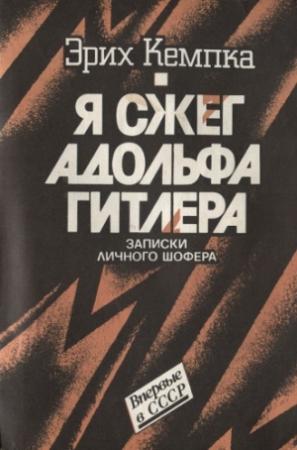 Обложка книги «Я сжег Адольфа Гитлера. Записки личного шофера» — Эрих Кемпка