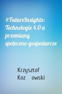 #FutureInsights: Technologie 4.0 a przemiany społeczno-gospodarcze