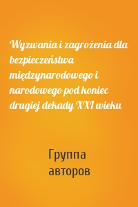 Wyzwania i zagrożenia dla bezpieczeństwa międzynarodowego i narodowego pod koniec drugiej dekady XXI wieku