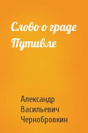 Обложка книги «Слово о граде Путивле» — Александр Васильевич Чернобровкин