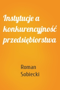 Instytucje a konkurencyjność przedsiębiorstwa