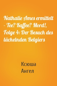 Nathalie Ames ermittelt - Tee? Kaffee? Mord!, Folge 4: Der Besuch des lächelnden Belgiers