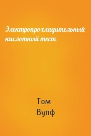 Обложка книги «Электропрохладительный кислотный тест» — Том Вулф