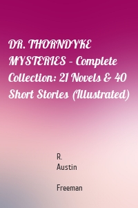 DR. THORNDYKE MYSTERIES – Complete Collection: 21 Novels & 40 Short Stories (Illustrated)