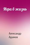 Александр Адамов - Игра в жизнь