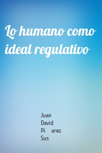 Lo humano como ideal regulativo
