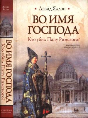 Обложка книги «Во имя Господа Кто убил Папу Римского?» — Дэвид Яллоп