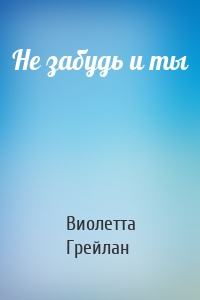 Не забудь и ты