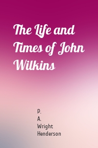 The Life and Times of John Wilkins